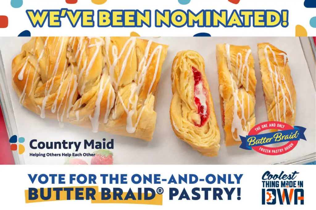 Coolest Thing Made in Iowa - "We've Been Nominated Vote for the one-and-only Butter Braid® Pastry!" A Strawberry & Cream Cheese Braided Pastry as well as the logos for Butter Braid® Pastry, Country Maid, Inc, and the Coolest Thing in Iowa contest.