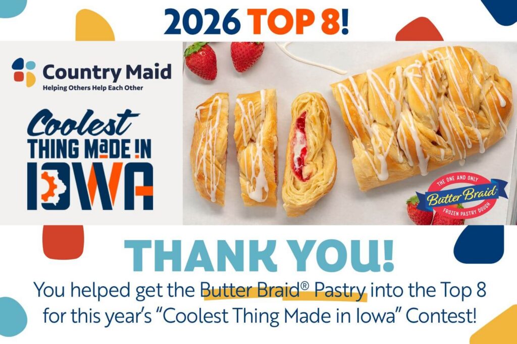 "2026 Top 8! Thank You! You helped get the Butter Braid® Pastry into the Top 8 for this year's 'Coolest Thing Made in Iowa' Contest!" 2026 Coolest Thing in Iowa logo next to picture of Strawberry Cream Cheese Butter Braid® Pastry.